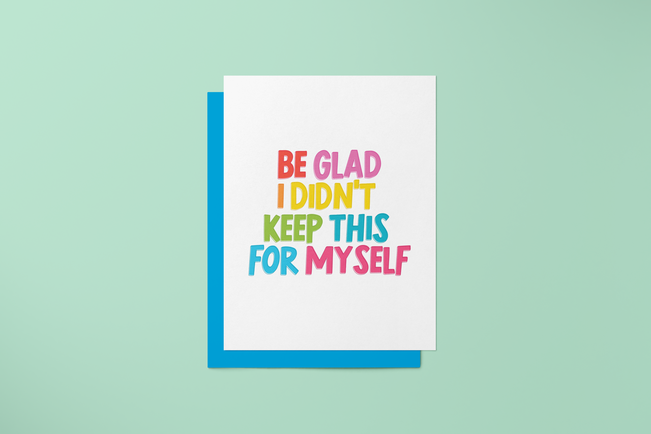 Be Glad I Didn't Keep This For Myself - Greeting Card