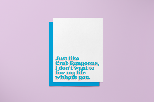 Just Like Crab Rangoons, I Can't Live My Life Without You - Greeting Card