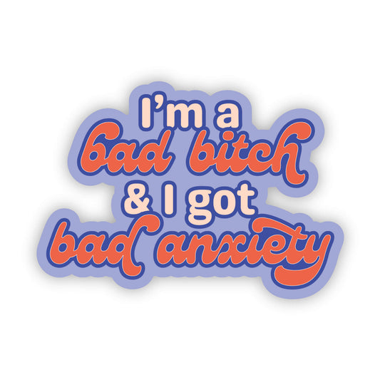 I'm a Bad Bitch & I Got Bad Anxiety Sticker