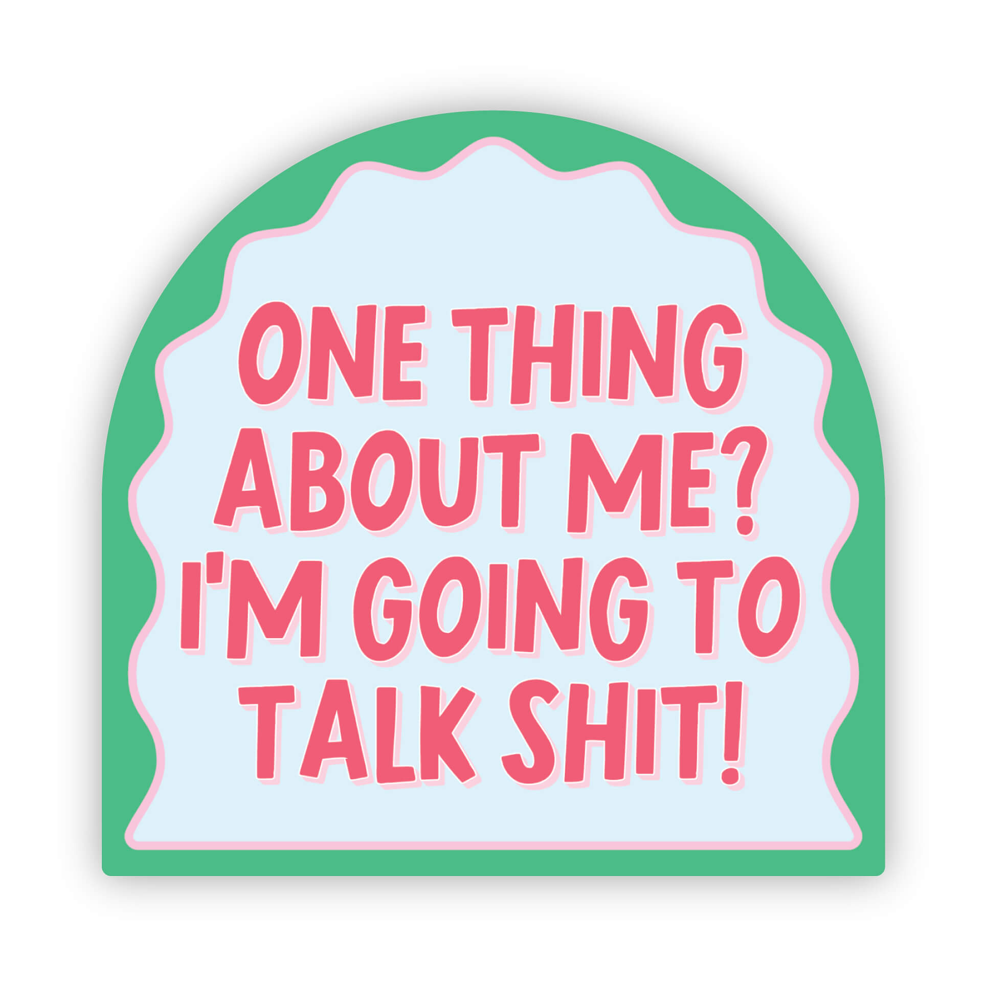 One Thing About ME? I'm Going to Talk Shit! Sticker – Erin Dayhaw