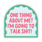 One Thing About ME? I'm Going to Talk Shit! Sticker
