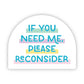 If You Need Me, Please Reconsider Sticker