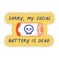 Sorry, My Social Battery Is Dead Sticker