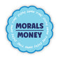 Morals Over Money. Every Damn Time. Sticker