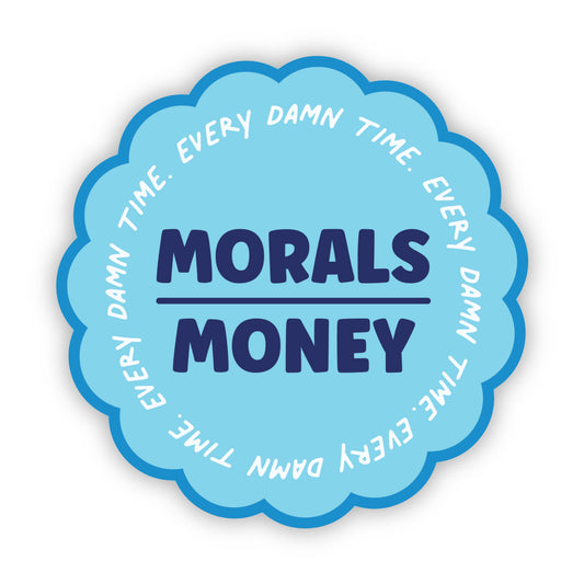 Morals Over Money. Every Damn Time. Sticker