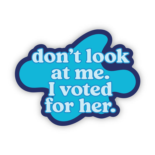 Don’t Look at Me. I Voted for Her. Sticker