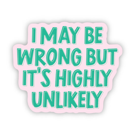 I May Be Wrong But It's Highly Unlikely Sticker