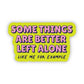 Somethings Are Better Left Alone (like me for example) Sticker