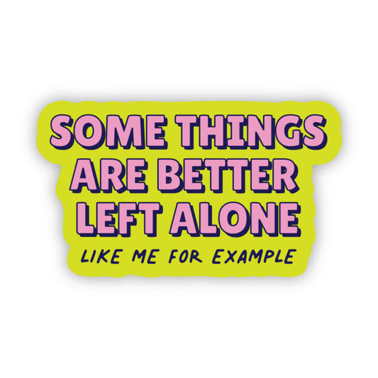 Somethings Are Better Left Alone (like me for example) Sticker