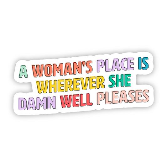 A Woman's Place Is Wherever She Damn Well Pleases Sticker