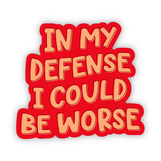 In My Defense I Could Be Worse Sticker