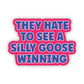 They Hate To See A Silly Goose Winning Sticker