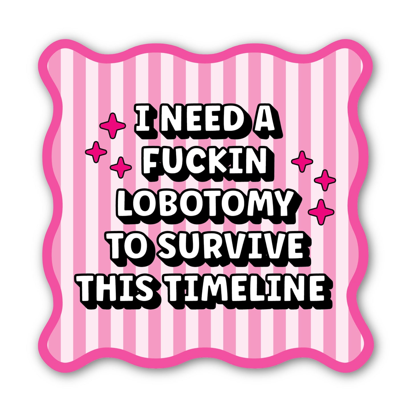 I Need A Fucking Lobotomy to Survive this Timeline Sticker