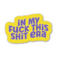 In My Fuck This Shit Era Sticker