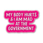 My Body Hurts and I am Mad at the Government Sticker