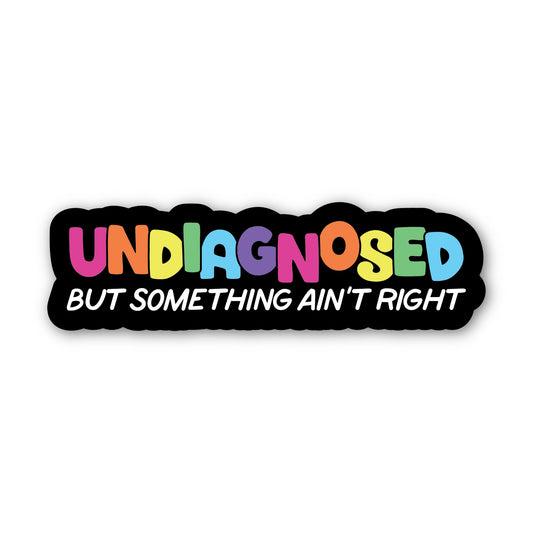 Undiagnosed But Something Ain’t Right – Sticker