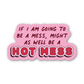 If I Am Going to Be a Mess, Might as Well Be a Hot Mess – Sticker