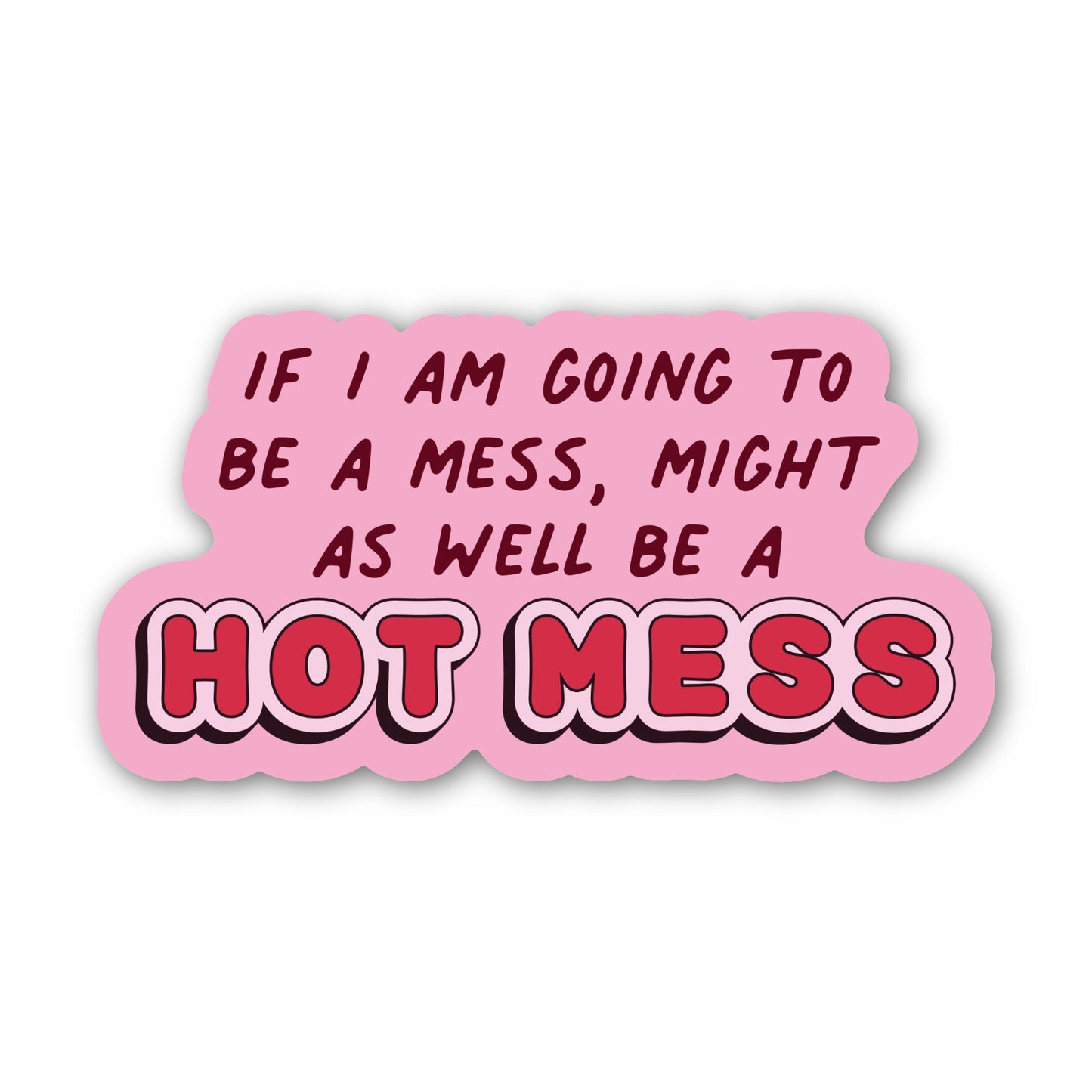 If I Am Going to Be a Mess, Might as Well Be a Hot Mess – Sticker