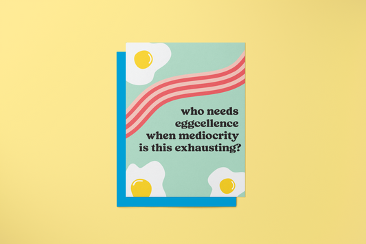 Who Needs Eggcellence When Mediocrity is this Exhausting- Greeting Card