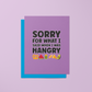 Sorry for What I said When I was Hangry - Greeting Card