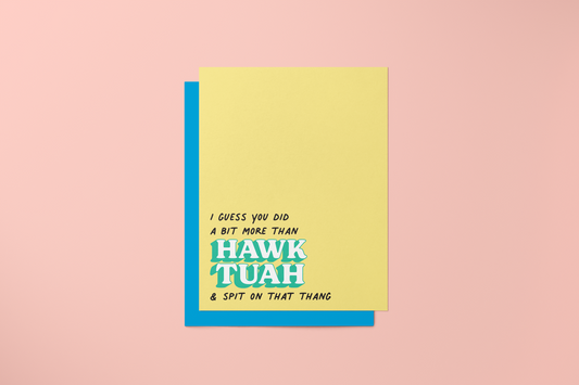 I Guess You Did A Bit More Than Hawk Tuah - Greeting Card