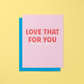 Love That For You No Really I do - Greeting Card