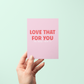 Love That For You No Really I do - Greeting Card