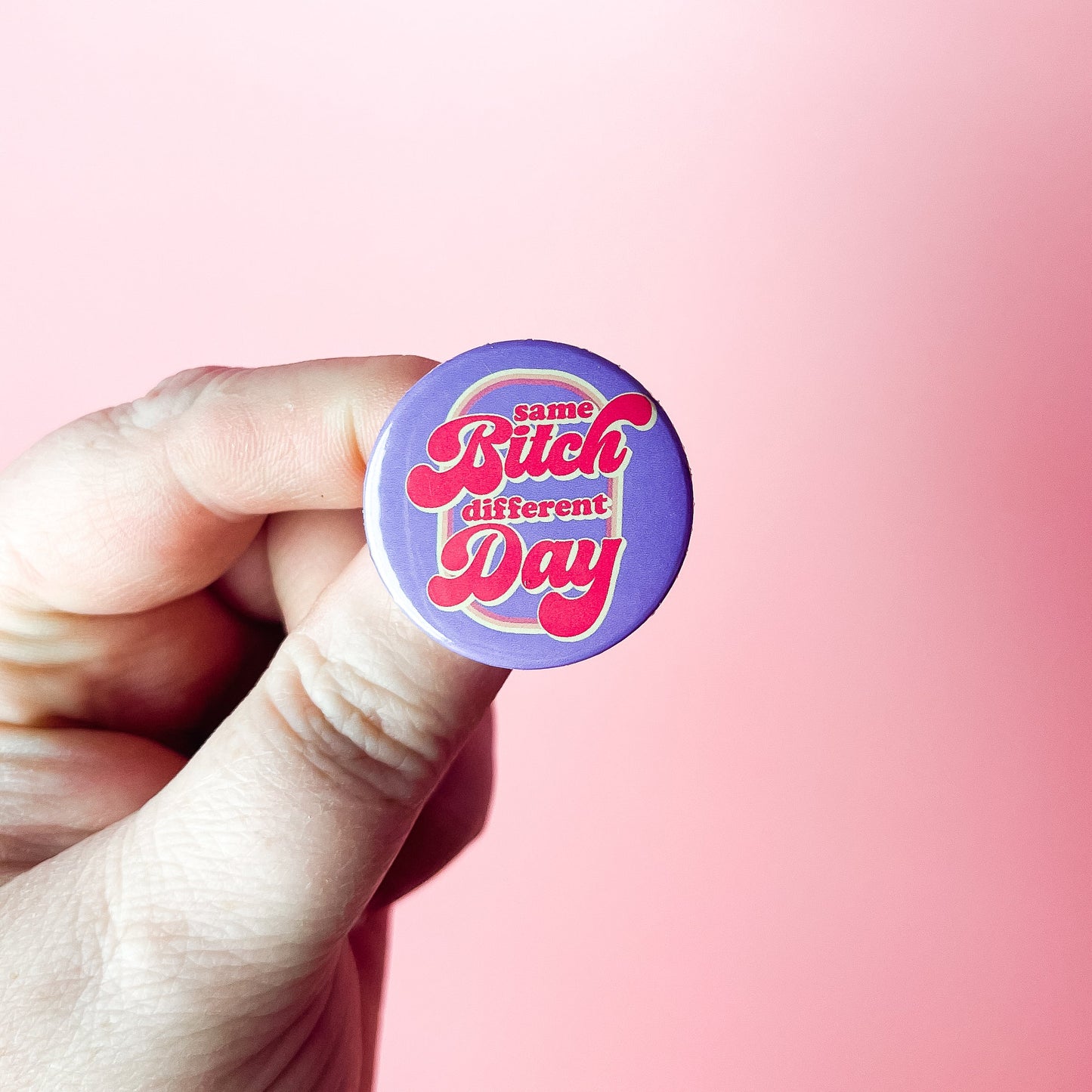 Same Bitch Different Day - Button