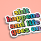 Shit Happens and Life Goes On Sticker