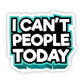 I Can't People Today Sticker