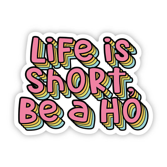 Life is short, be a ho Sticker