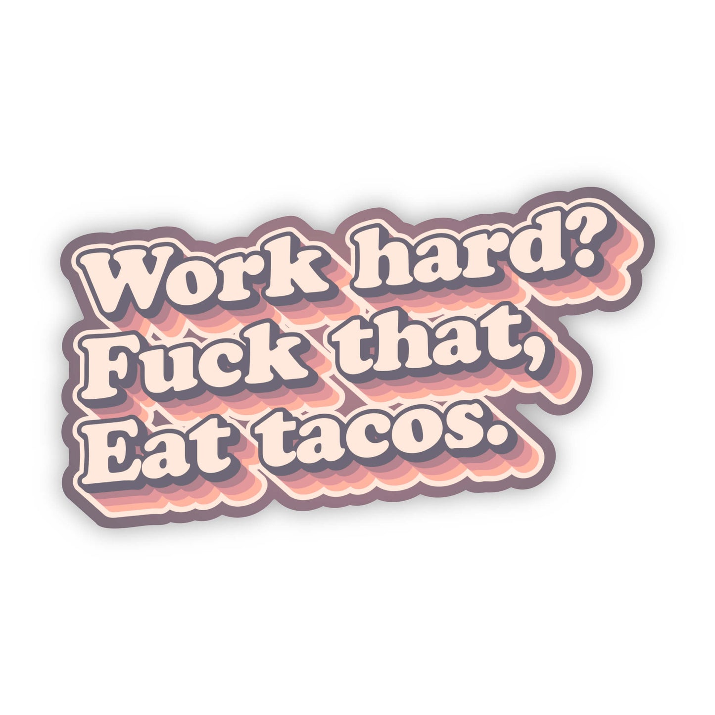Work hard? Fuck that, eat tacos! Sticker