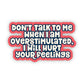 Don't Talk to Me When I am Overstimulated, I Will Hurt Your Feelings Sticker