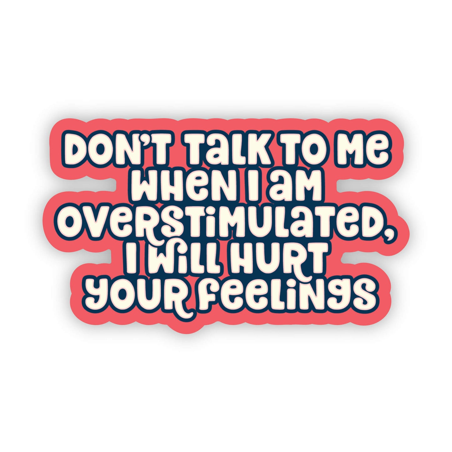 Don't Talk to Me When I am Overstimulated, I Will Hurt Your Feelings Sticker