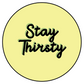 Stay Thirsty - Button